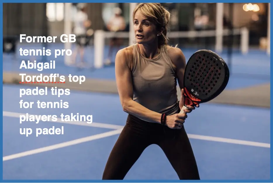 Former GB tennis player Abigail Tordoff's top tips for padel players