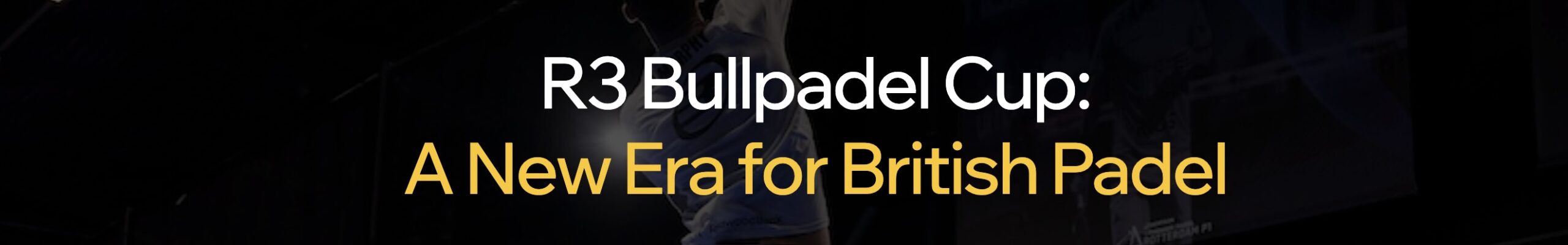 R3 Bullpadel Cup £50K prize money